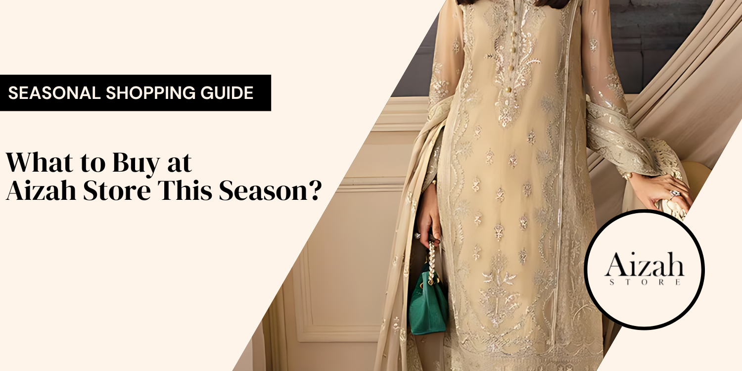 Seasonal Shopping Guide: What to Buy at Aizah Store This Season